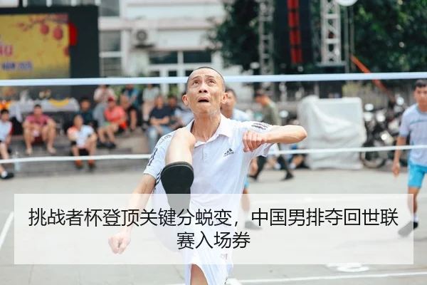 挑战者杯登顶关键分蜕变，中国男排夺回世联赛入场券